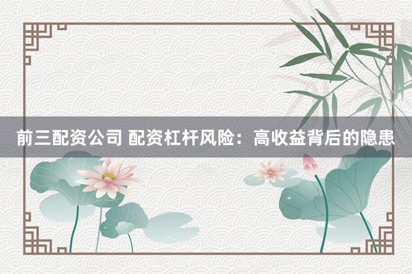 前三配资公司 配资杠杆风险：高收益背后的隐患